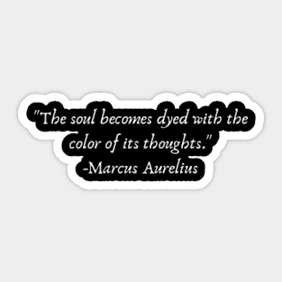 "The soul becomes dyed with the color of its thoughts." Marcus Aurelius Sticker